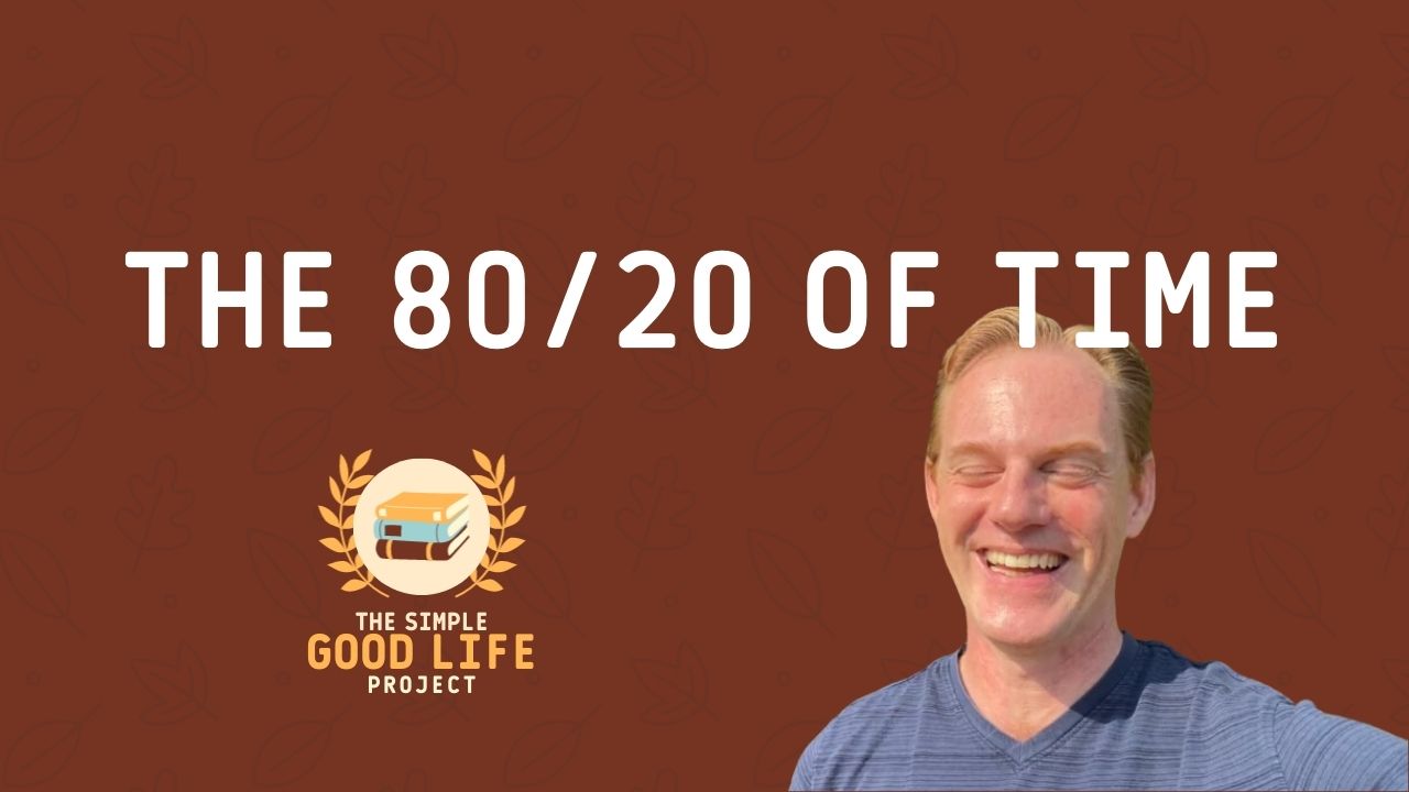 The 80/20 of Time: From Garden Beds to Life's Biggest Decisions